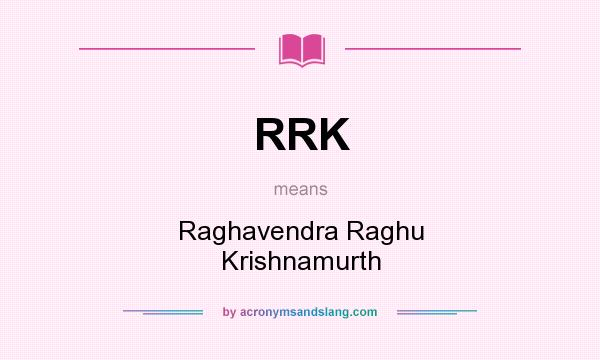 What does RRK mean? It stands for Raghavendra Raghu Krishnamurth