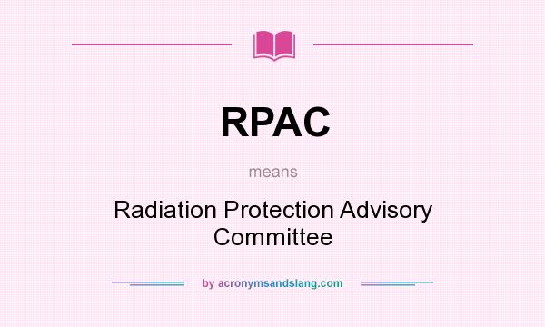 What does RPAC mean? It stands for Radiation Protection Advisory Committee