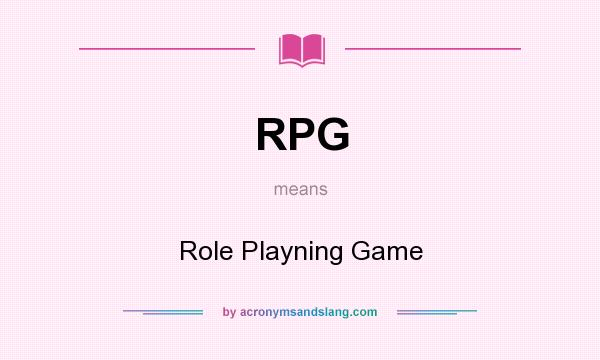 What does RPG mean? It stands for Role Playning Game