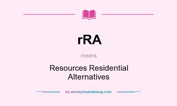 What does rRA mean? It stands for Resources Residential Alternatives