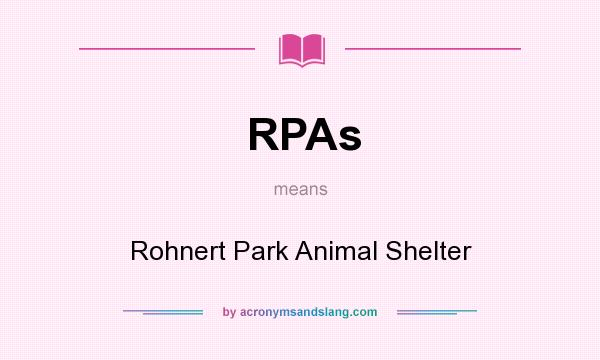 What does RPAs mean? It stands for Rohnert Park Animal Shelter