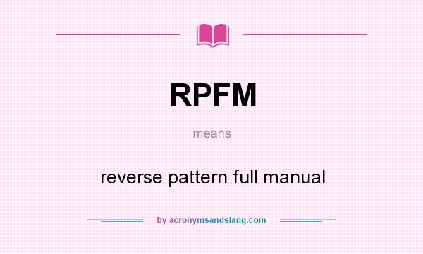 What does RPFM mean? It stands for reverse pattern full manual