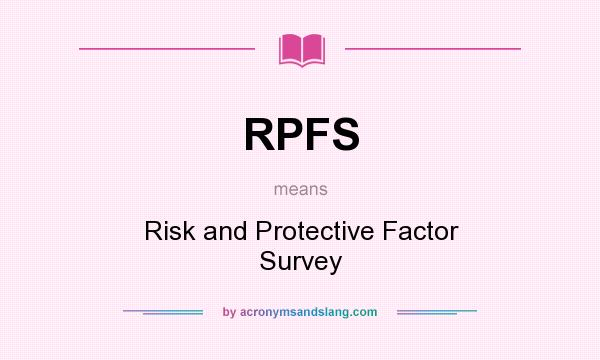 What does RPFS mean? It stands for Risk and Protective Factor Survey