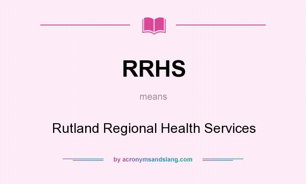 What does RRHS mean? It stands for Rutland Regional Health Services
