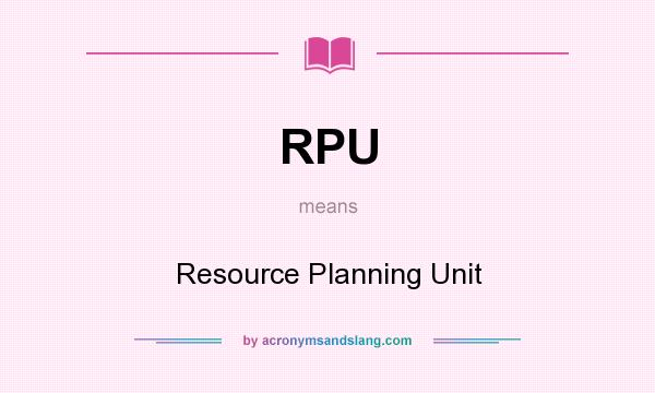 What does RPU mean? It stands for Resource Planning Unit
