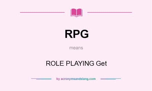 What does RPG mean? It stands for ROLE PLAYING Get
