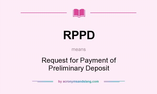 What does RPPD mean? It stands for Request for Payment of Preliminary Deposit
