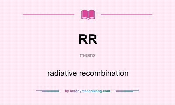 What does RR mean? It stands for radiative recombination