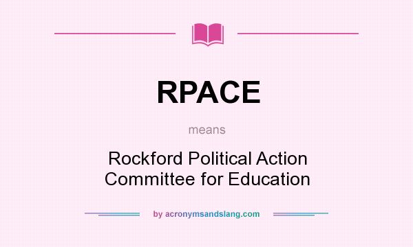 What does RPACE mean? It stands for Rockford Political Action Committee for Education