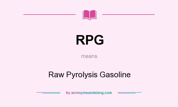 What does RPG mean? It stands for Raw Pyrolysis Gasoline