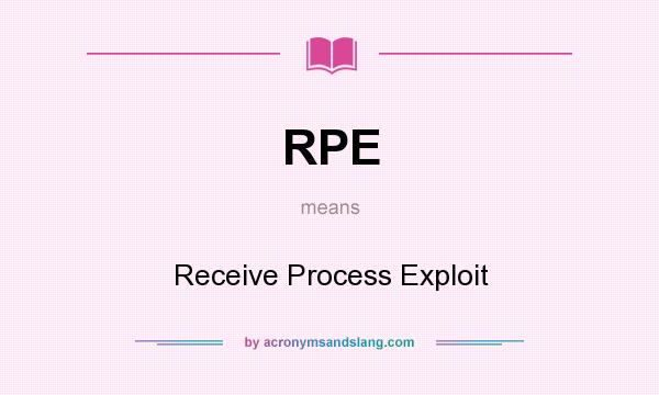 What does RPE mean? It stands for Receive Process Exploit