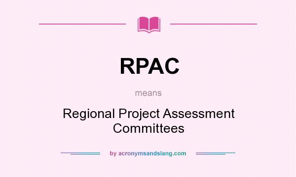 What does RPAC mean? It stands for Regional Project Assessment Committees
