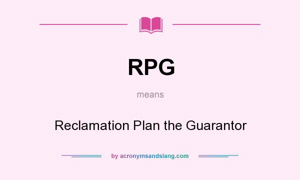 What does RPG mean? It stands for Reclamation Plan the Guarantor