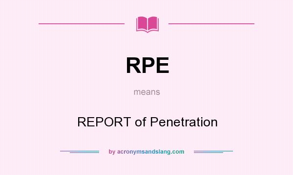 What does RPE mean? It stands for REPORT of Penetration
