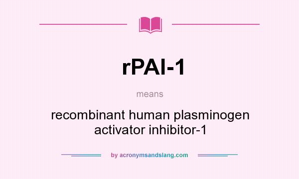 What does rPAI-1 mean? It stands for recombinant human plasminogen activator inhibitor-1