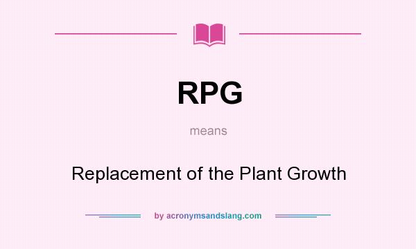 What does RPG mean? It stands for Replacement of the Plant Growth