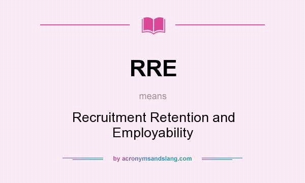 What does RRE mean? It stands for Recruitment Retention and Employability