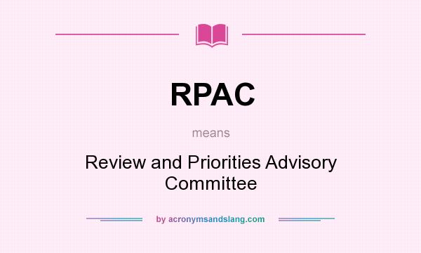 What does RPAC mean? It stands for Review and Priorities Advisory Committee
