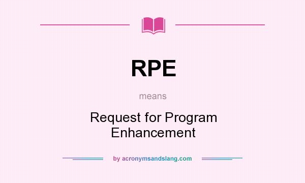 What does RPE mean? It stands for Request for Program Enhancement