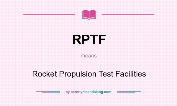 What does RPTF mean? It stands for Rocket Propulsion Test Facilities