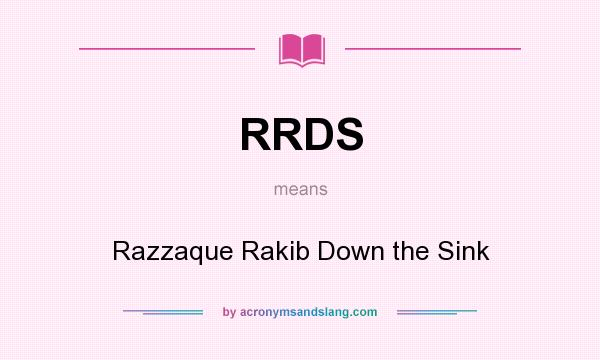 What does RRDS mean? It stands for Razzaque Rakib Down the Sink