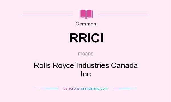What does RRICI mean? It stands for Rolls Royce Industries Canada Inc