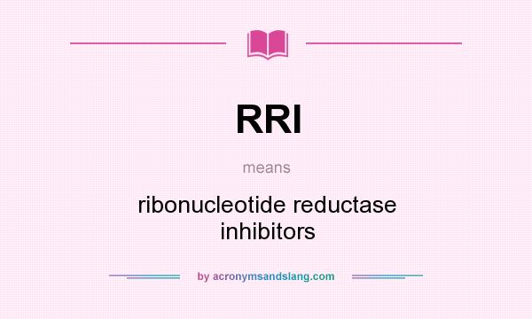 What does RRI mean? It stands for ribonucleotide reductase inhibitors