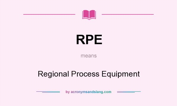 What does RPE mean? It stands for Regional Process Equipment