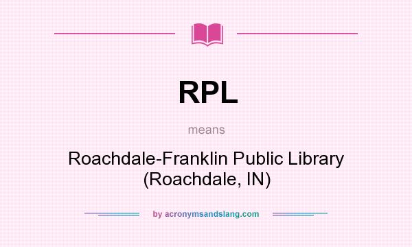 What does RPL mean? It stands for Roachdale-Franklin Public Library (Roachdale, IN)
