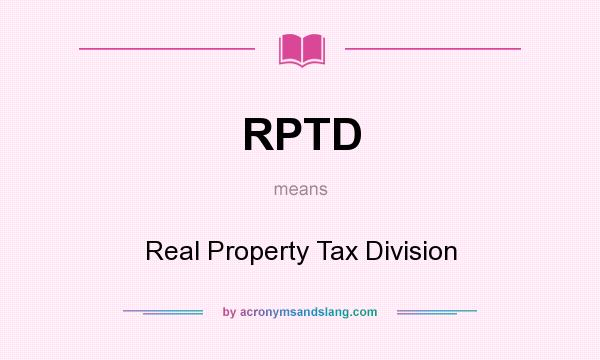 What does RPTD mean? It stands for Real Property Tax Division