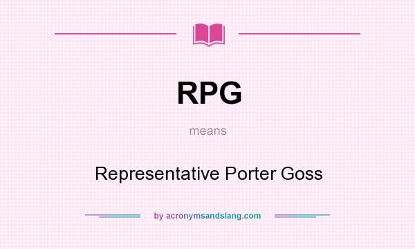 What does RPG mean? It stands for Representative Porter Goss