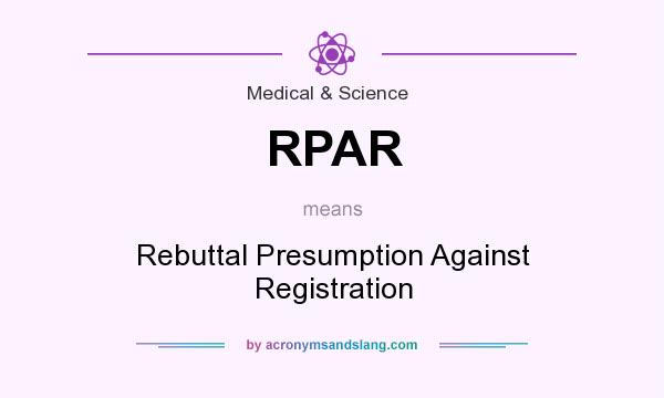 What does RPAR mean? It stands for Rebuttal Presumption Against Registration