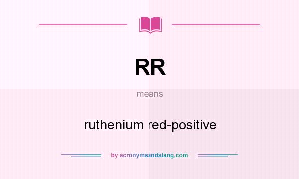 What does RR mean? It stands for ruthenium red-positive