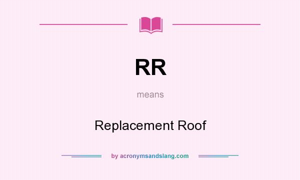 What does RR mean? It stands for Replacement Roof