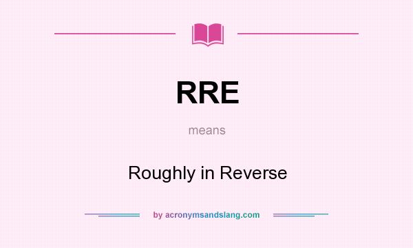 What does RRE mean? It stands for Roughly in Reverse