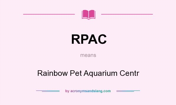 What does RPAC mean? It stands for Rainbow Pet Aquarium Centr