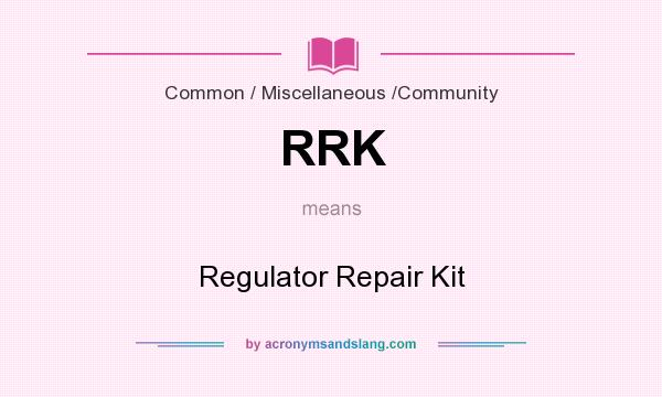 What does RRK mean? It stands for Regulator Repair Kit