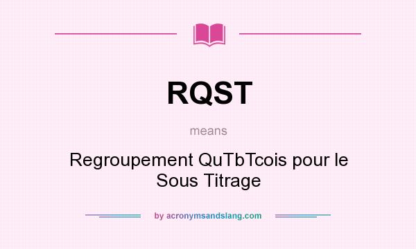 What does RQST mean? It stands for Regroupement QuTbTcois pour le Sous Titrage