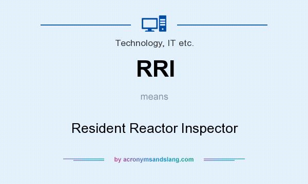 What does RRI mean? It stands for Resident Reactor Inspector