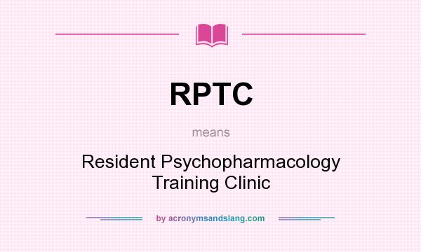 What does RPTC mean? It stands for Resident Psychopharmacology Training Clinic