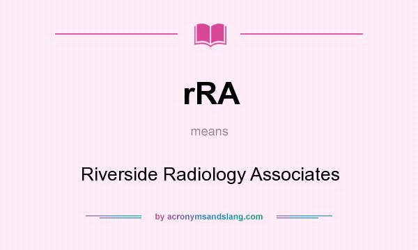What does rRA mean? It stands for Riverside Radiology Associates