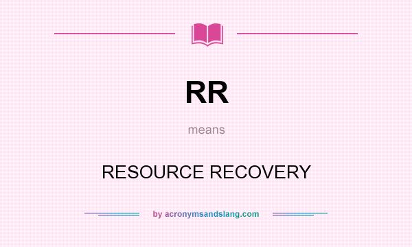 What does RR mean? It stands for RESOURCE RECOVERY