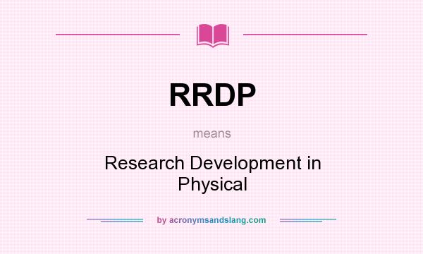 What does RRDP mean? It stands for Research Development in Physical
