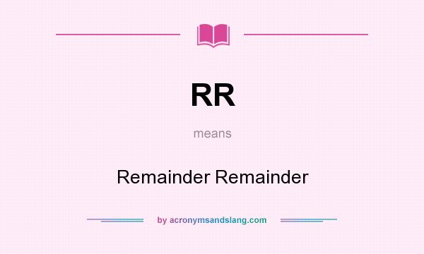 What does RR mean? It stands for Remainder Remainder