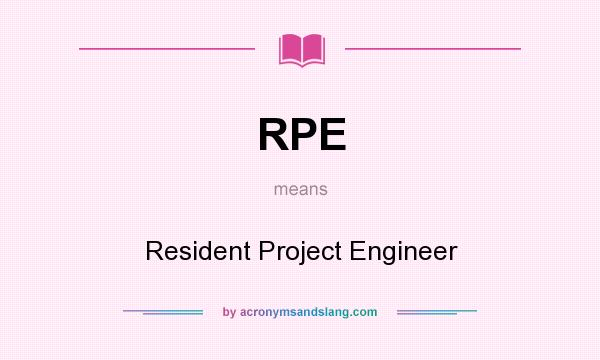 What does RPE mean? It stands for Resident Project Engineer