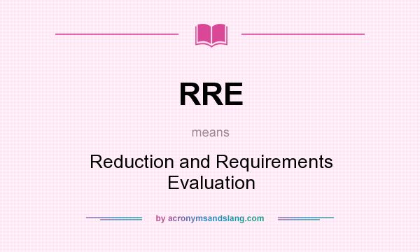 What does RRE mean? It stands for Reduction and Requirements Evaluation