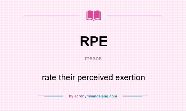 What does RPE mean? It stands for rate their perceived exertion