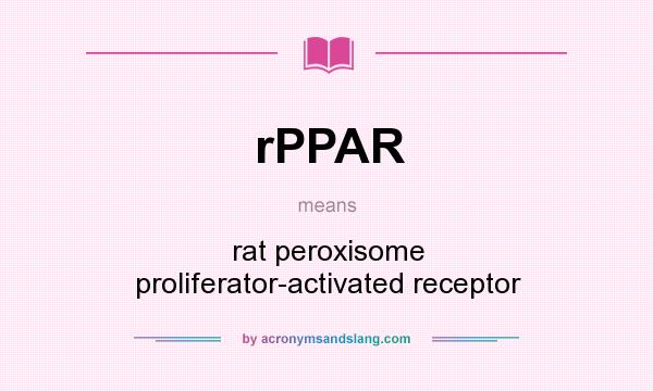 What does rPPAR mean? It stands for rat peroxisome proliferator-activated receptor