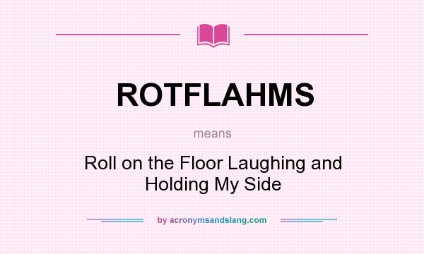 What does ROTFLAHMS mean? It stands for Roll on the Floor Laughing and Holding My Side