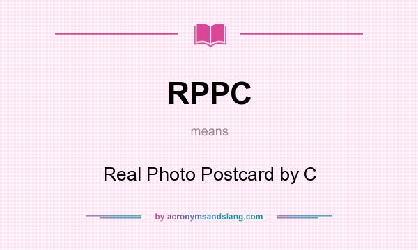 What does RPPC mean? It stands for Real Photo Postcard by C